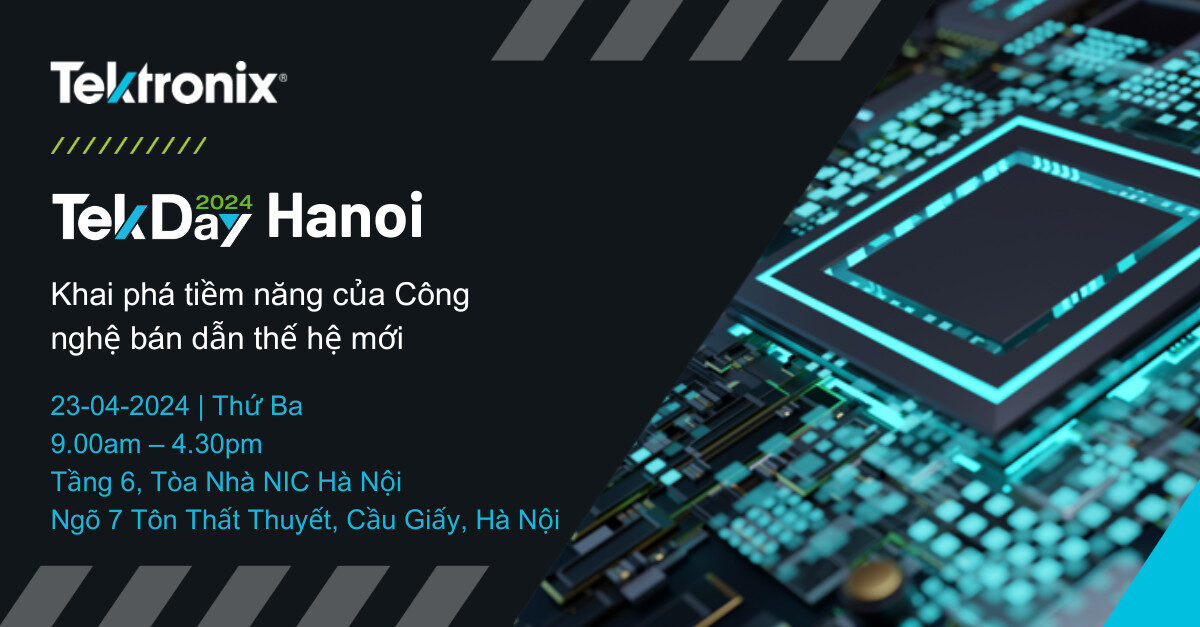 Hội Thảo Tektronix Day Hanoi 23-04-2024 9.0AM – 4.30PM Khai phá tiềm năng của Công nghệ bán dẫn thế hệ mới